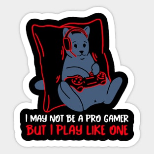 I MAY NOT BE A PRO GAMER, BUT I PLAY LIKE ONE Sticker